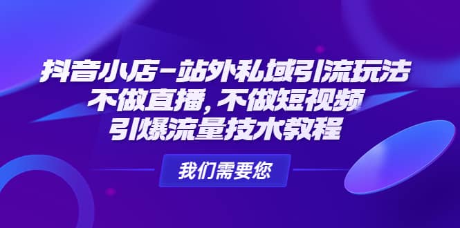 抖音小店-站外私域引流玩法:不做直播,不做短视频,引爆流量技术教程-逍遥游