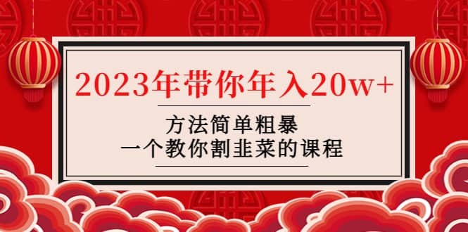韭菜-联盟· 2023年带你年入20w+方法简单粗暴，一个教你割韭菜的课程-逍遥游
