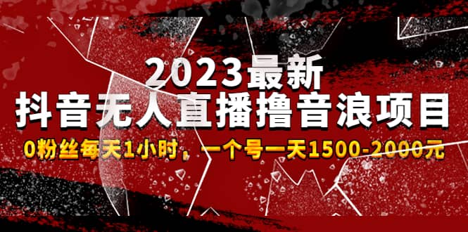 2023最新抖音无人直播撸音浪项目,0粉丝每天1小时,一个号一天1500-2000元-逍遥游