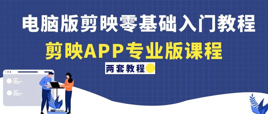 电脑版剪映零基础入门教程+剪映APP专业版课程（两套教程）-逍遥游