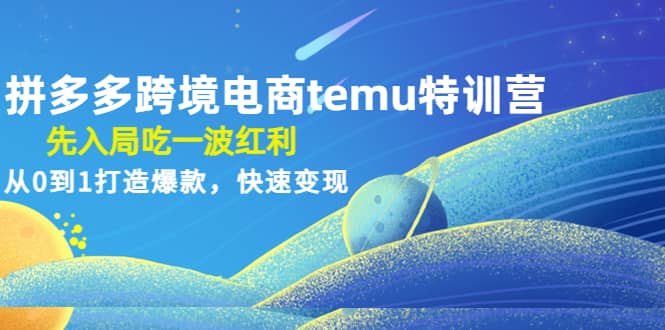 拼多多跨境电商temu特训营：先入局吃一波红利，从0到1打造爆款，快速变现-逍遥游