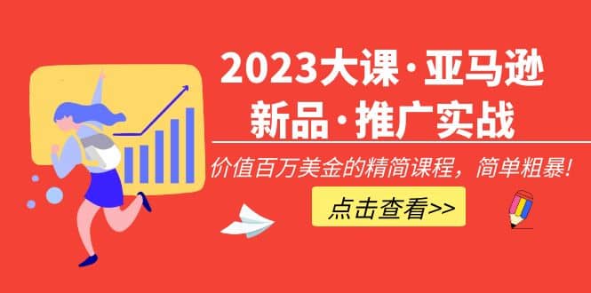 2023大课·亚马逊新品·推广实战:精简课程,简单粗暴-逍遥游