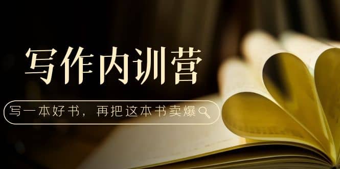 写作内训营:百万级大佬教你如何写一本好书,再把这本书卖爆-逍遥游