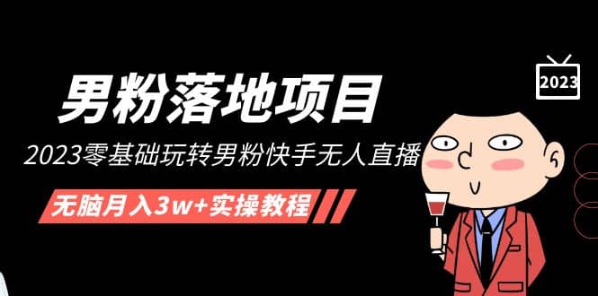 【男粉落地项目】2023零基础玩转男粉快手无人直播,无脑月入3w+实操教程!-逍遥游
