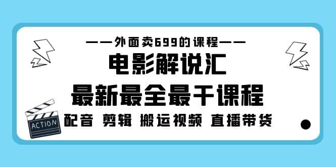 外面卖699的电影解说汇最新最全最干课程：电影配音 剪辑 搬运视频 直播带货-逍遥游