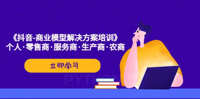 《抖音-商业-模型解决·方案培训》个人·零售商·服务商·生产商·农商-逍遥游