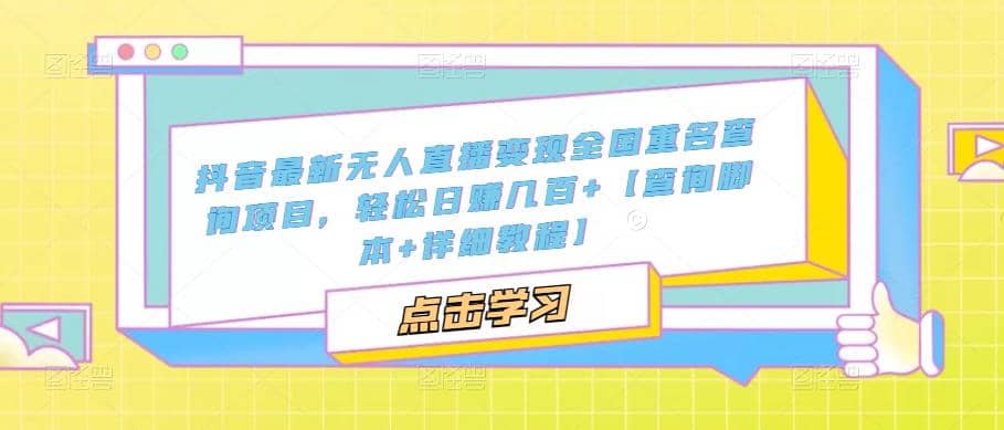 抖音最新无人直播变现全国重名查询项目 日赚几百+【查询脚本+详细教程】-逍遥游