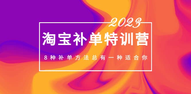 2023最新淘宝补单特训营,8种补单方法总有一种适合你-逍遥游