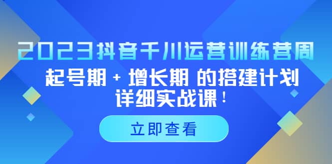 2023抖音千川运营训练营,起号期+增长期 的搭建计划详细实战课-逍遥游