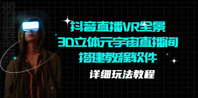 抖音直播VR全景3D立体元宇宙直播间搭建教程软件【详细玩法教程】-逍遥游