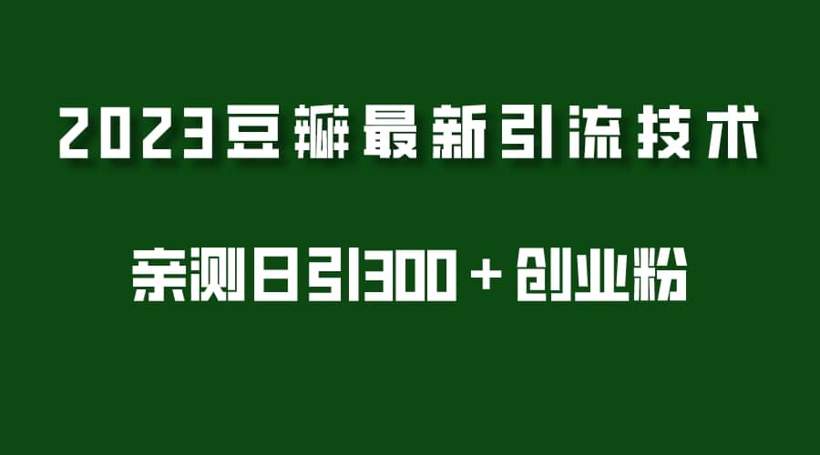 2023豆瓣引流最新玩法,实测日引流创业粉300+(7节视频课)-逍遥游