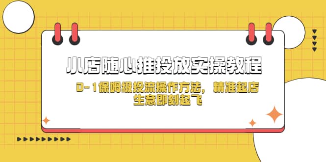 小店随心推投放实操教程，0-1保姆级投流操作方法，精准起店，生意即刻起飞-逍遥游