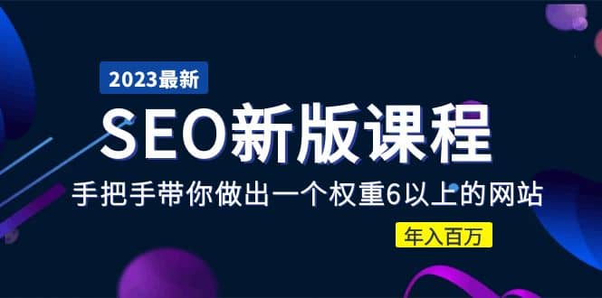 2023某大佬收费SEO新版课程:手把手带你做出一个权重6以上的网站-逍遥游