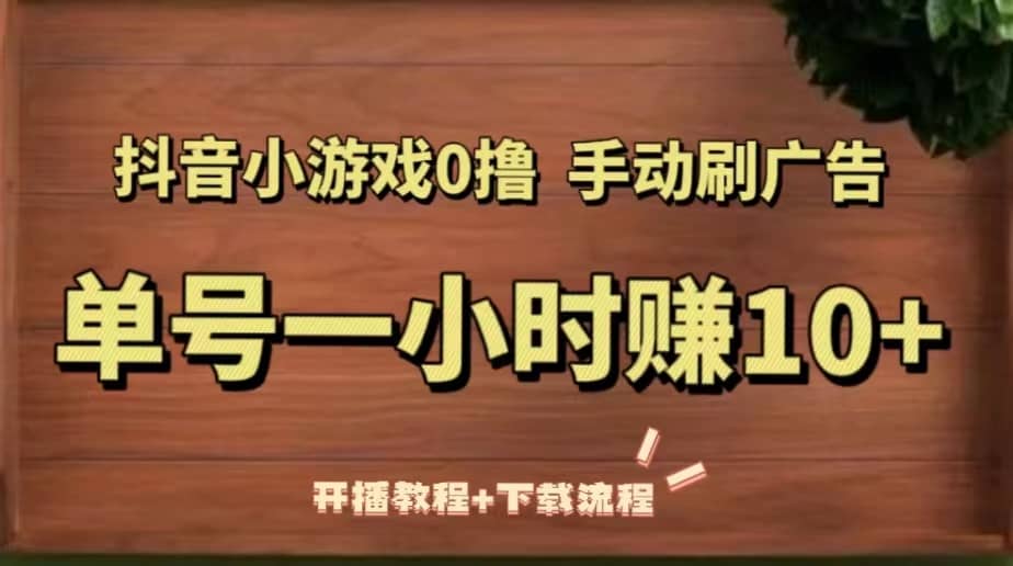 抖音小游戏0撸手动刷广告（开播教程+下载流程）-逍遥游