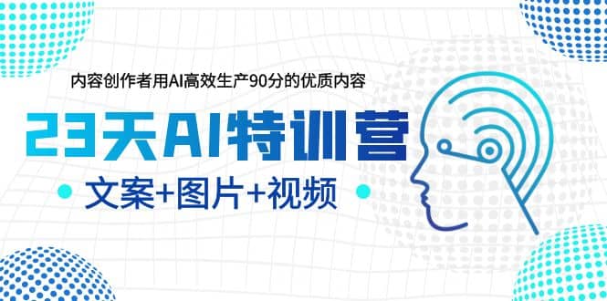 23天AI特训营，内容创作者用AI高效生产90分的优质内容，文案+图片+视频-逍遥游