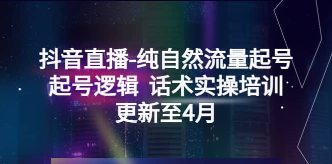 抖音直播-纯自然流量起号，起号逻辑 话术实操培训（更新至4月）-逍遥游
