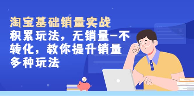 淘宝基础销量实战-积累玩法,无销量-不转化,教你提升销量多种玩法-逍遥游
