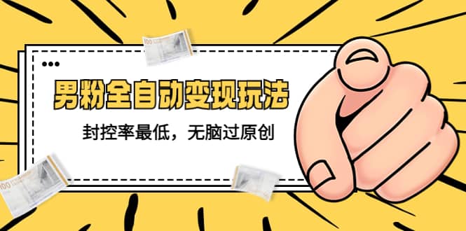 价值1980的男粉全自动变现玩法,封控率最低,无脑过原创-逍遥游