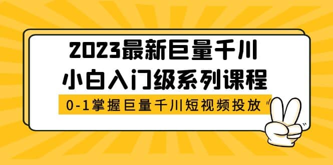 2023最新巨量千川小白入门级系列课程,从0-1掌握巨量千川短视频投放-逍遥游