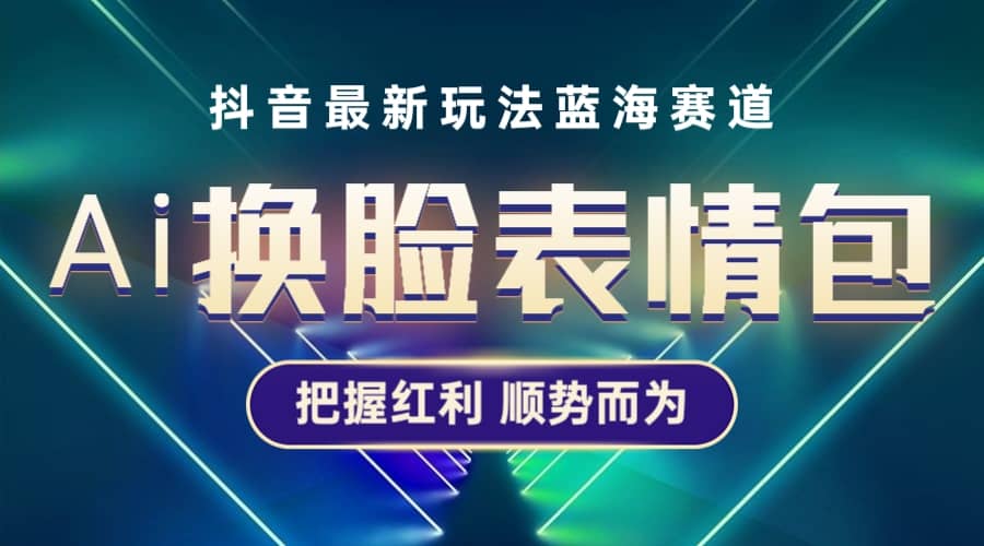 抖音AI换脸表情包小程序变现最新玩法,单条视频变现1万+普通人也能轻松玩转-逍遥游