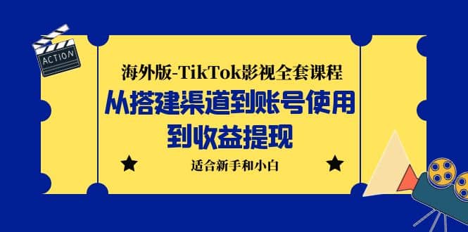 海外版-TikTok影视全套课程：从搭建渠道到账号使用到收益提现 小白可操作-逍遥游