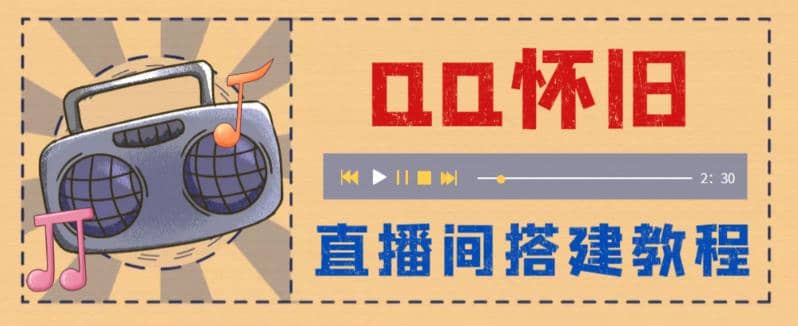 外面收费299怀旧QQ直播视频直播间搭建 直播当天就能见收益【软件+教程】-逍遥游