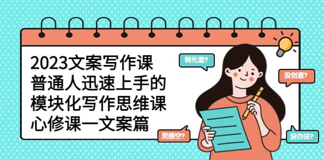 2023文案写作课,普通人迅速上手的,模块化写作思维课(心修课一文案篇)-逍遥游