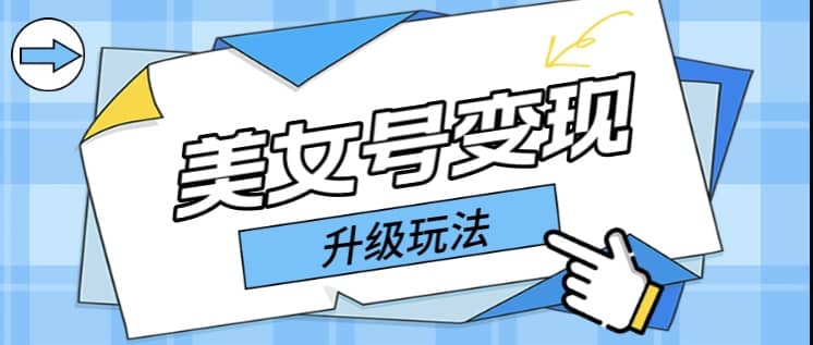 日入500+美女号变现最新升级玩法(详细实操教程)-逍遥游