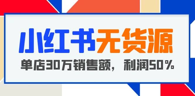 小红书无货源项目：从0-1从开店到爆单，单店30万销售额，利润50%，干货分享-逍遥游