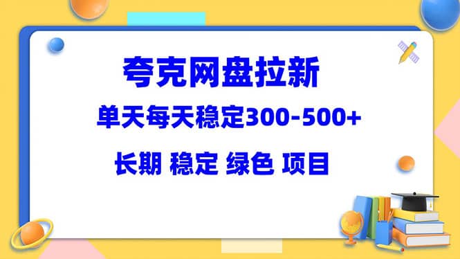 夸克网盘拉新项目：单天稳定300-500＋长期 稳定 绿色（教程+资料素材）-逍遥游