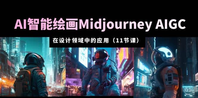 AI·智能绘画Midjourney AIGC 在设计领域中的应用 从入门到精通(11节课)-逍遥游