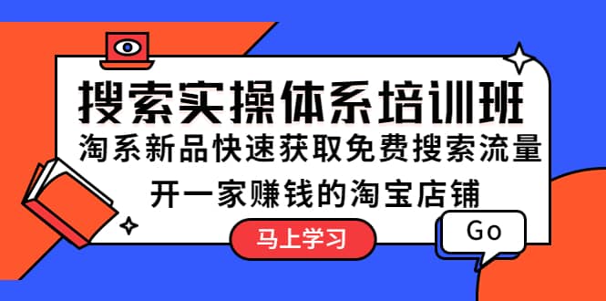 搜索实操体系培训班:淘系新品快速获取免费搜索流量 开一家赚钱的淘宝店铺-逍遥游