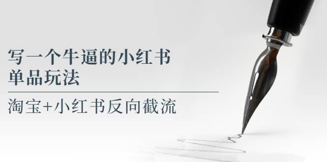 写一个牛逼的小红书单品玩法,淘宝+小红书反向截流!【某公众号付费文章】-逍遥游