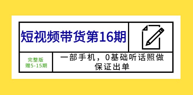 短视频带货第16期:一部手机,0基础听话照做,保证出单-逍遥游