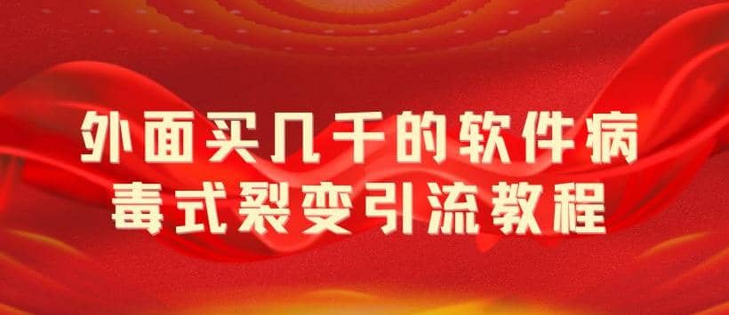 外面卖几千的软件病毒式裂变引流教程,病毒式无限吸引精准粉丝【揭秘】-逍遥游
