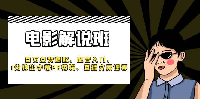 《电影解说班》百万点赞爆款、配音入门、1分钟出字幕PR剪辑、直播文案课等-逍遥游