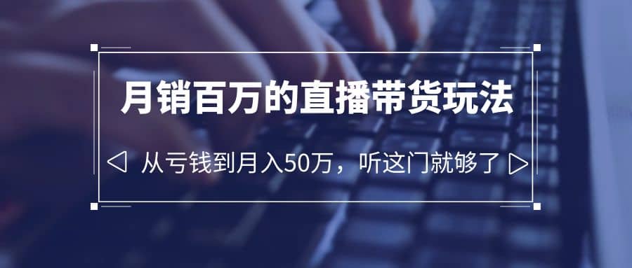 老板必学:月销-百万的直播带货玩法,从亏钱到月入50万,听这门就够了-逍遥游