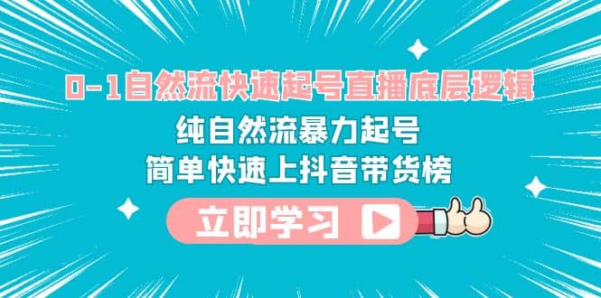 0-1自然流快速起号直播 底层逻辑 纯自然流暴力起号 简单快速上抖音带货榜-逍遥游