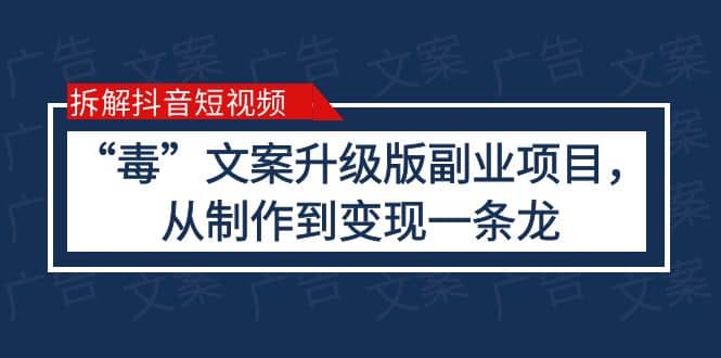 拆解抖音短视频:“毒”文案升级版副业项目,从制作到变现(教程+素材)-逍遥游