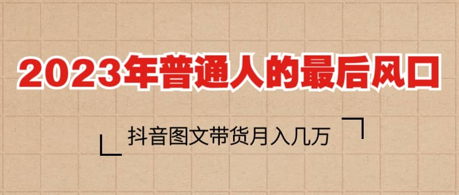 2023普通人的最后风口,抖音图文带货月入几万+-逍遥游