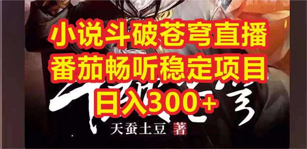 小说斗破苍穹直播,番茄畅听日入300+稳定项目-逍遥游