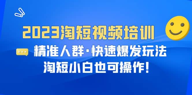 2023淘短视频培训:精准人群·快速爆发玩法,淘短小白也可操作-逍遥游