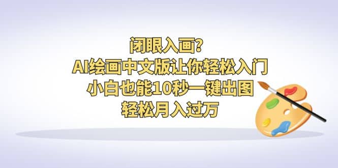 闭眼入画?AI绘画中文版让你轻松入门!小白也能10秒一键出图,轻松月入过万-逍遥游