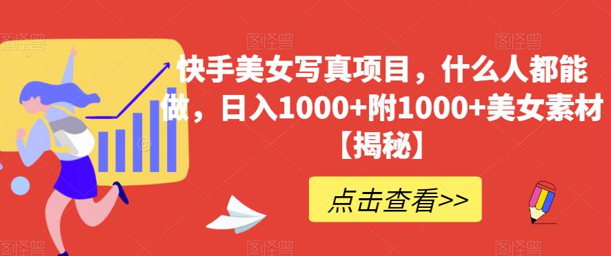 快手美女写真项目，什么人都能做，日入1000+附1000+美女素材【揭秘】-逍遥游