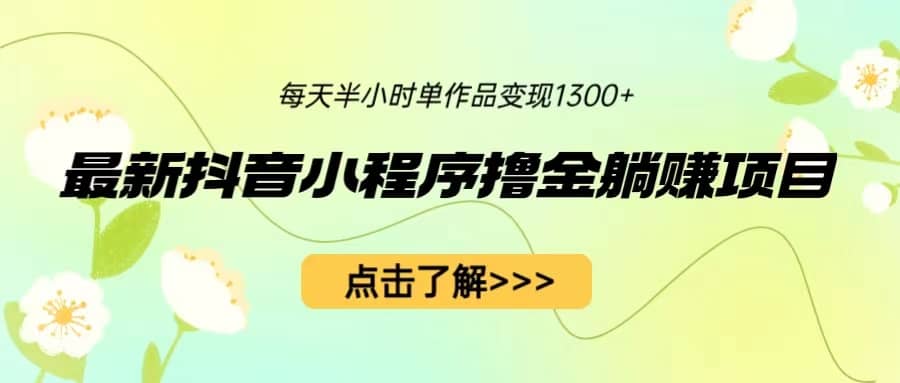 最新抖音小程序撸金躺赚项目，一部手机每天半小时，单个作品变现1300+-逍遥游