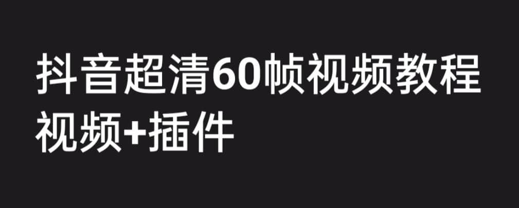 外面收费2300的抖音高清60帧视频教程，学会如何制作视频（教程+插件）-逍遥游