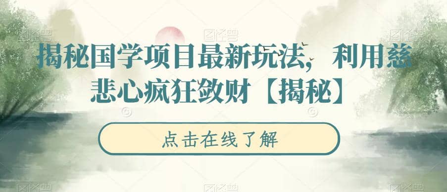 揭秘国学项目最新玩法,利用慈悲心疯狂敛财【揭秘】-逍遥游