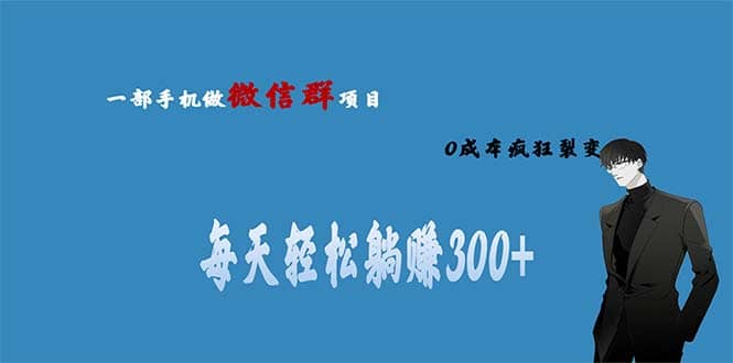 用微信群做副业，0成本疯狂裂变，当天见收益 一部手机实现每天轻松躺赚300+-逍遥游