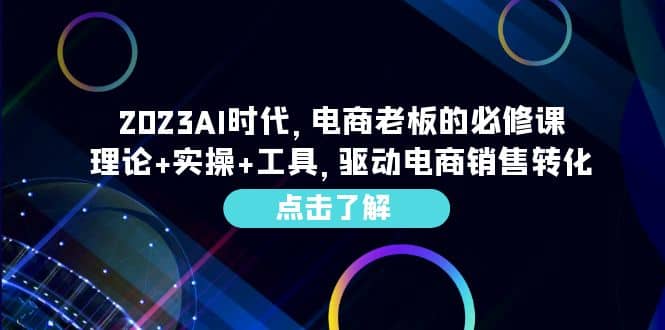 2023AI·时代，电商老板的必修课，理论+实操+工具，驱动电商销售转化-逍遥游
