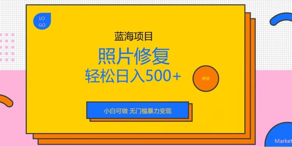 蓝海项目照片修复，轻松日入500+，小白可做无门槛暴力变现【揭秘】-逍遥游